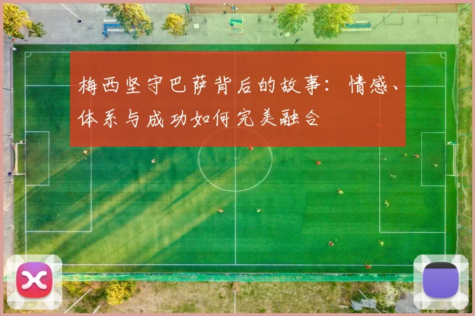 梅西坚守巴萨背后的故事：情感、体系与成功如何完美融合