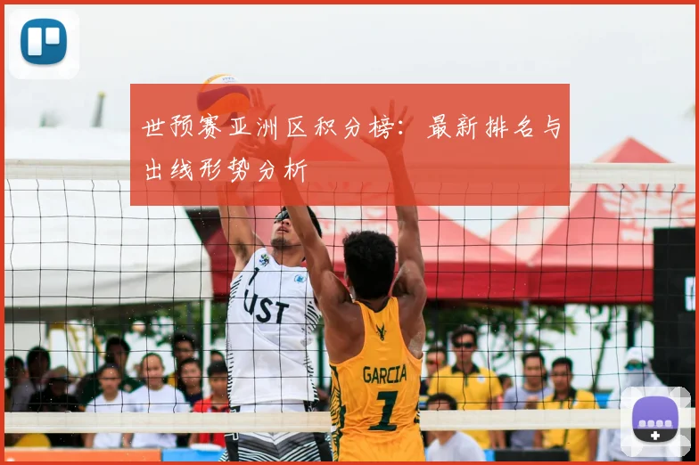 世预赛亚洲区积分榜：最新排名与出线形势分析