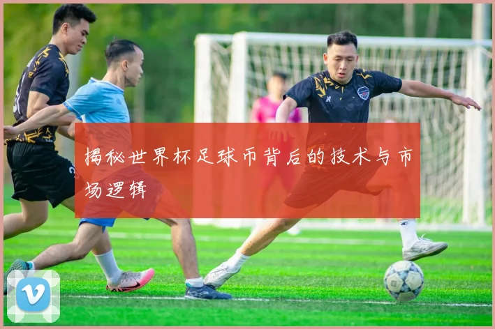 揭秘世界杯足球币背后的技术与市场逻辑
