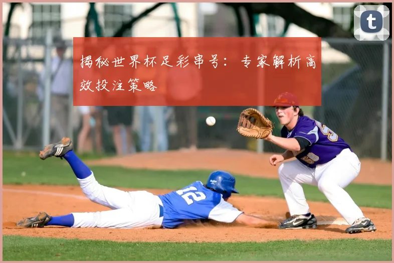 揭秘世界杯足彩串号：专家解析高效投注策略