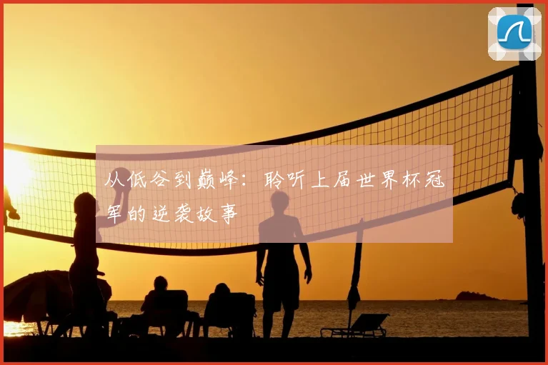 从低谷到巅峰：聆听上届世界杯冠军的逆袭故事