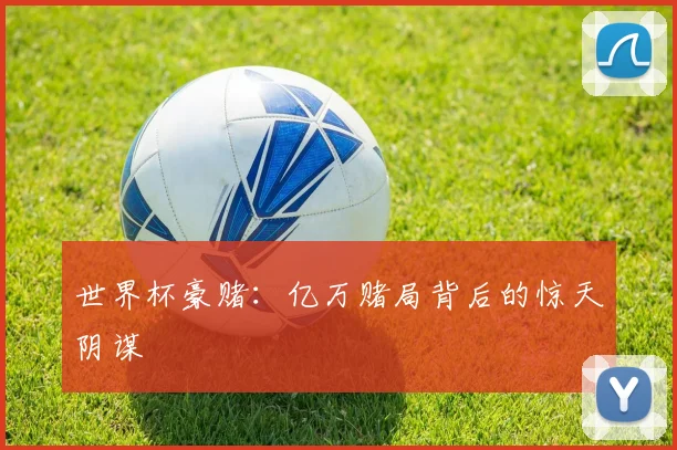 世界杯豪赌：亿万赌局背后的惊天阴谋